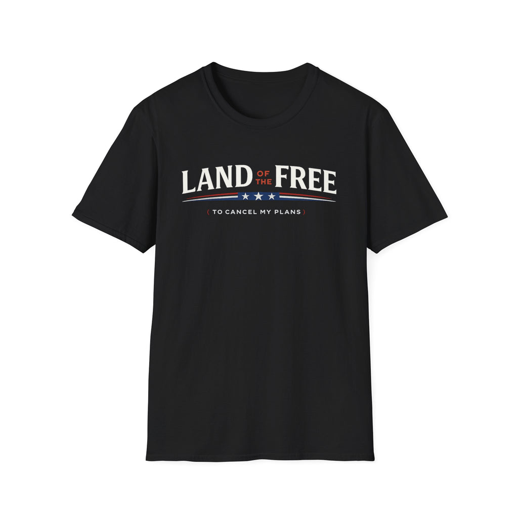 "Land of the Free (To Cancel My Plans)" T-Shirt