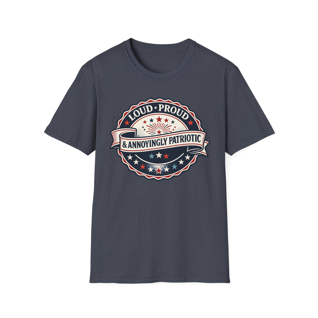 "Loud, Proud & Annoyingly Patriotic" T-Shirt