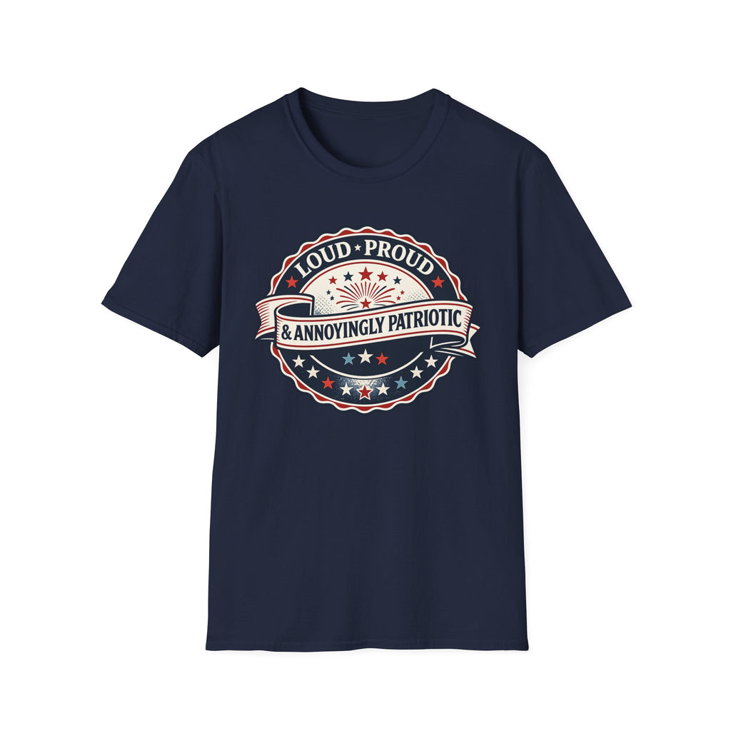 "Loud, Proud & Annoyingly Patriotic" T-Shirt