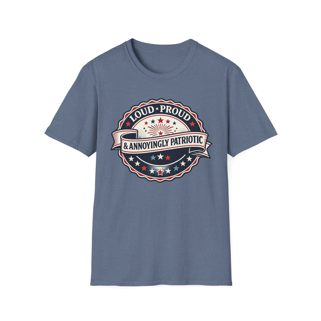 "Loud, Proud & Annoyingly Patriotic" T-Shirt
