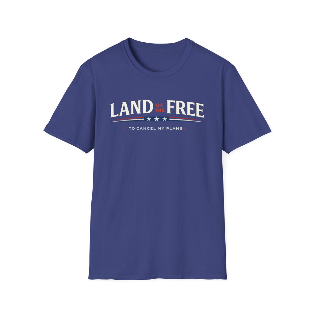 "Land of the Free (To Cancel My Plans)" T-Shirt