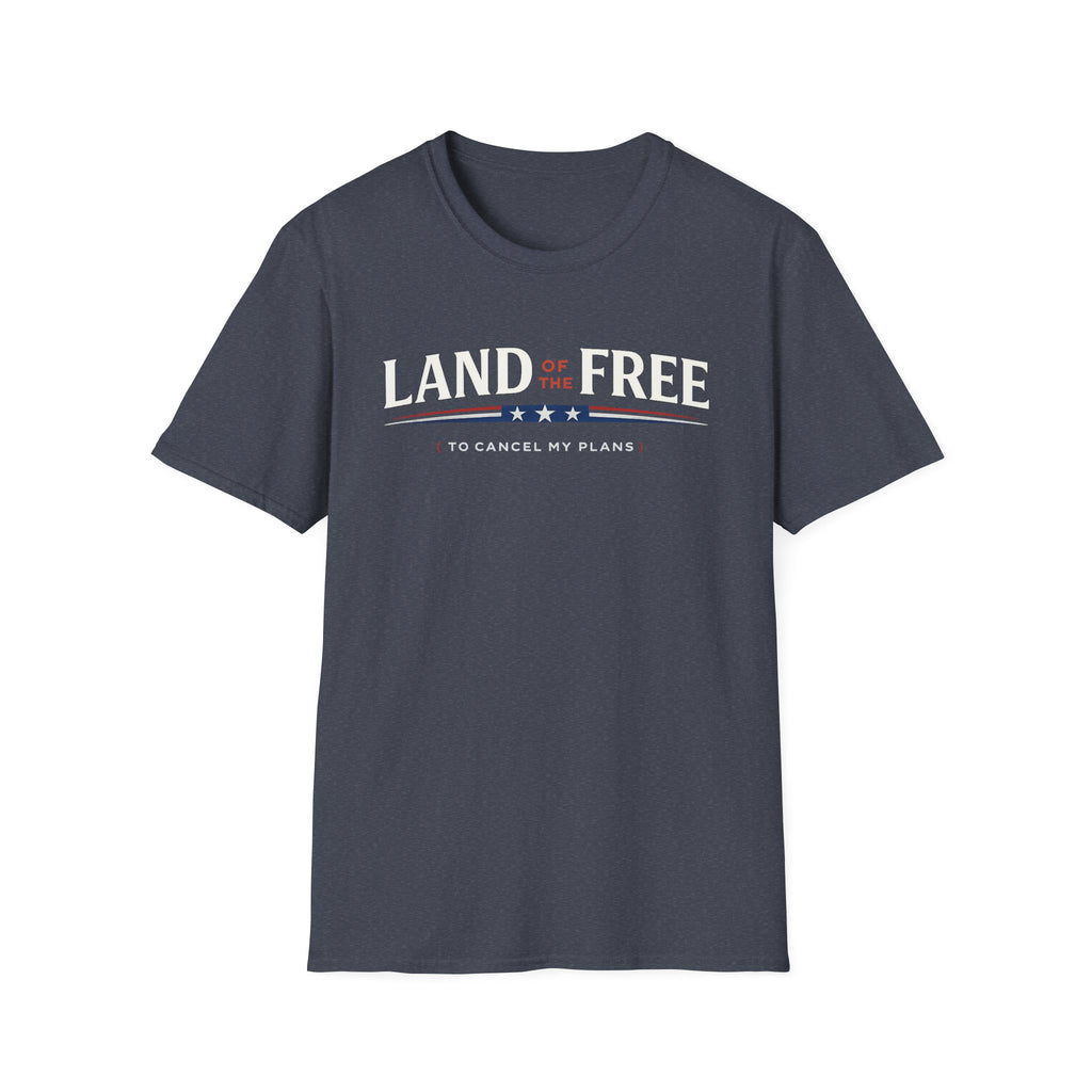 "Land of the Free (To Cancel My Plans)" T-Shirt