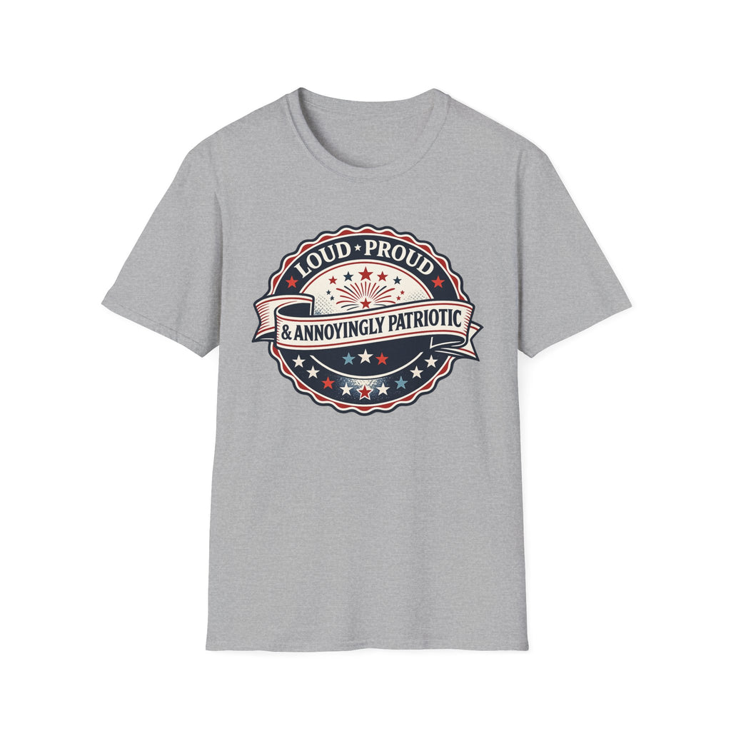 "Loud, Proud & Annoyingly Patriotic" T-Shirt